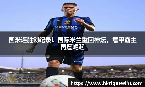 国米连胜创纪录！国际米兰重回神坛，意甲霸主再度崛起