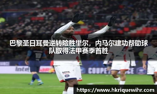 巴黎圣日耳曼逆转险胜里尔，内马尔建功帮助球队取得法甲赛季首胜