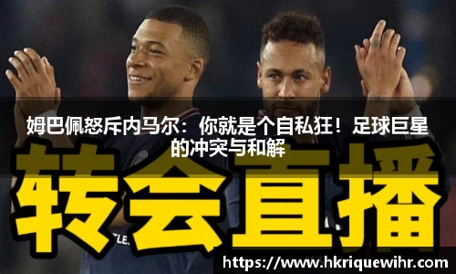 姆巴佩怒斥内马尔：你就是个自私狂！足球巨星的冲突与和解