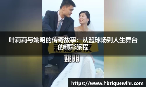 叶莉莉与姚明的传奇故事：从篮球场到人生舞台的精彩旅程