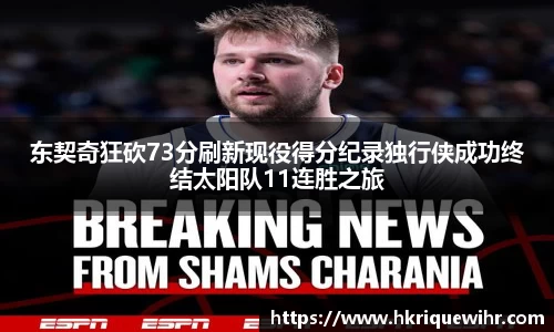 哈哈体育东契奇狂砍73分刷新现役得分纪录独行侠成功终结太阳队11连胜之旅